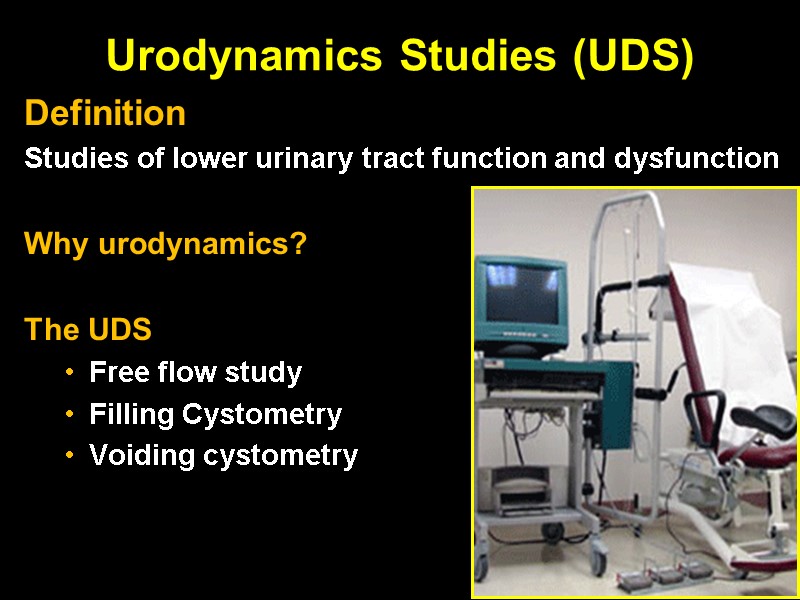 Urodynamics Studies (UDS) Definition Studies of lower urinary tract function and dysfunction  Why